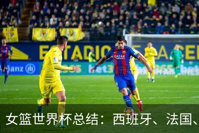 女篮世界杯总结：西班牙、法国、比利时和美国晋级四强